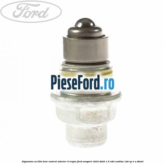 Siguranta cu bila brat control selector 5 trepte Ford EcoSport 2019-2023 1.5 TDCi EcoBlue 120 cp n/a diesel