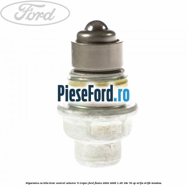 Siguranta cu bila brat control selector 5 trepte Ford Fiesta 2002-2005 1.25 16V 70 cp M7JA, M7JB benzina