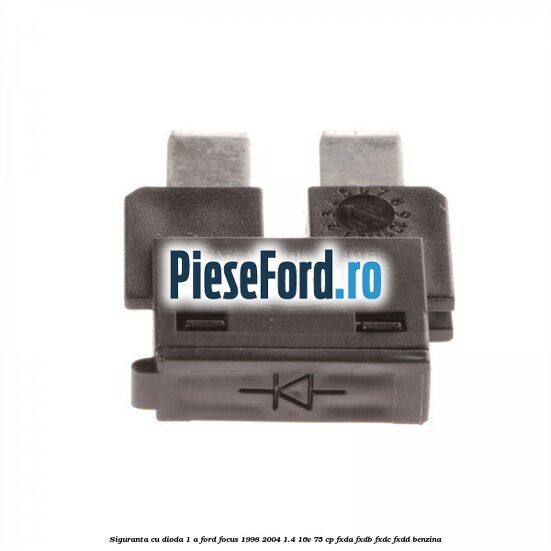 Siguranta cu dioda 1 A Ford Focus 1998-2004 1.4 16V 75 cp FXDA, FXDB, FXDC, FXDD benzina