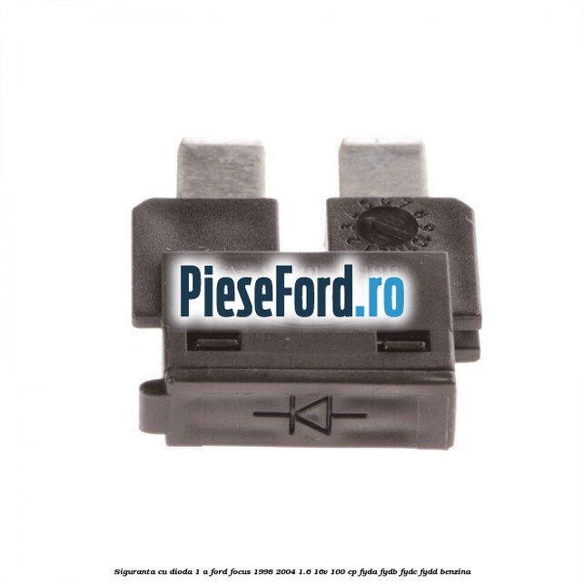 Siguranta cu dioda 1 A Ford Focus 1998-2004 1.6 16V 100 cp FYDA, FYDB, FYDC, FYDD benzina