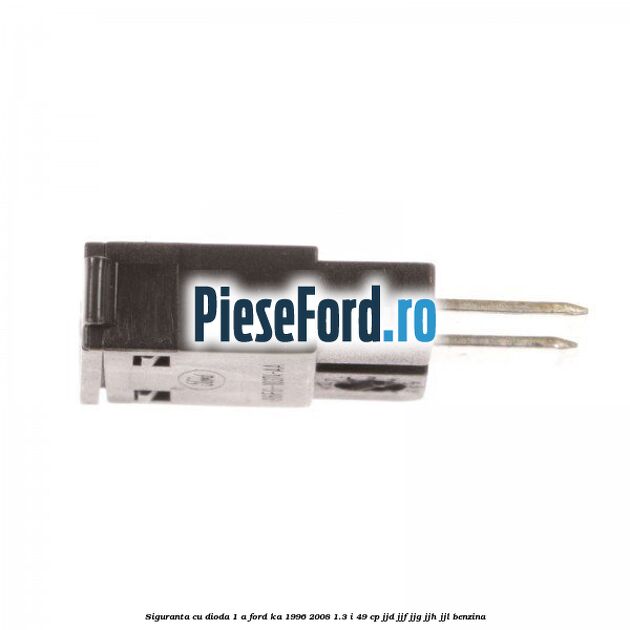 Siguranta cu dioda 1 A Ford Ka 1996-2008 1.3 i 49 cp JJD, JJF, JJG, JJH, JJL benzina