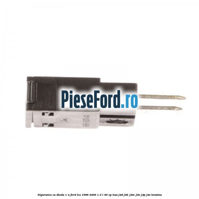 Siguranta cu dioda 1 A Ford Ka 1996-2008 1.3 i 60 cp BAA, J4D, J4K, J4M, J4N, J4P, J4S benzina