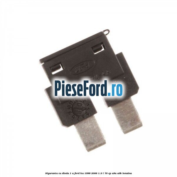 Siguranta cu dioda 1 A Ford Ka 1996-2008 1.3 i 70 cp Siguranta cu dioda 1 A Ford Ka 1996-2008 1.3 i 70 cp A9A, A9B benzina