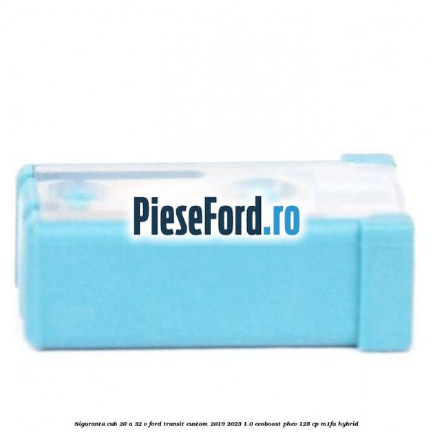 Siguranta cub 20 A 32 V Ford Transit Custom 2019-2023 1.0 EcoBoost PHEV 125 cp M1FA Hybrid