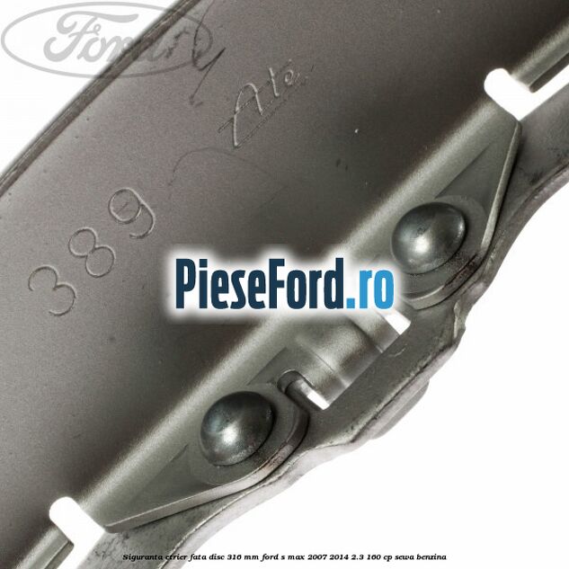 Siguranta etrier fata disc 316 MM Ford S-Max 2007-2014 2.3 160 cp SEWA benzina