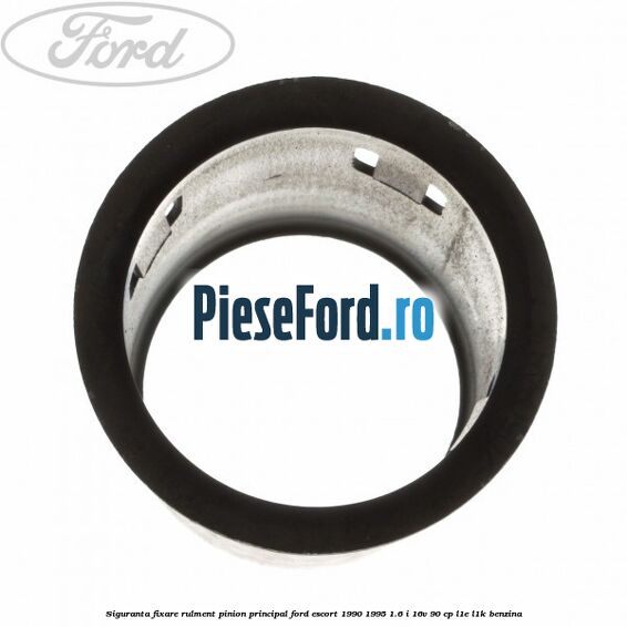 Siguranta fixare rulment pinion principal Ford Escort 1990-1995 1.6 i 16V 90 cp L1E, L1K benzina