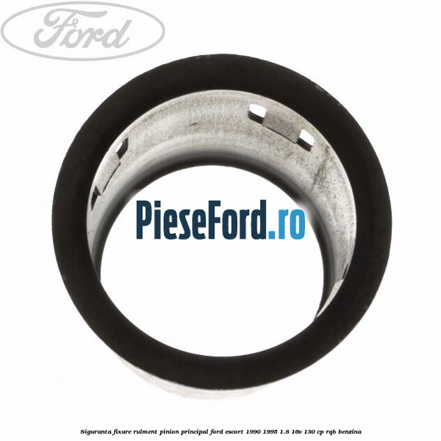 Siguranta fixare rulment pinion principal Ford Escort 1990-1995 1.8 16V 130 cp RQB benzina