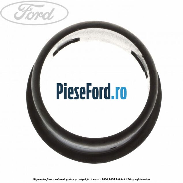 Siguranta fixare rulment pinion principal Ford Escort 1990-1995 1.8 4x4 130 cp RQB benzina