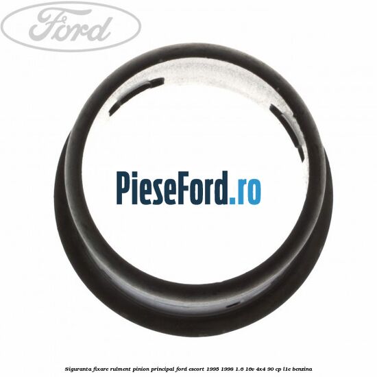 Siguranta fixare rulment pinion principal Ford Escort 1995-1998 1.6 16V 4x4 90 cp Siguranta fixare rulment pinion principal Ford Escort 1995-1998 1.6 16V 4x4 90 cp L1E benzina