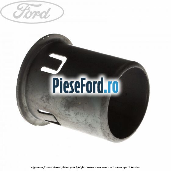 Siguranta fixare rulment pinion principal Ford Escort 1995-1998 1.6 i 16V 88 cp L1H benzina