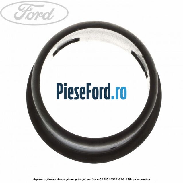 Siguranta fixare rulment pinion principal Ford Escort 1995-1998 1.8 16V 115 cp RKC benzina