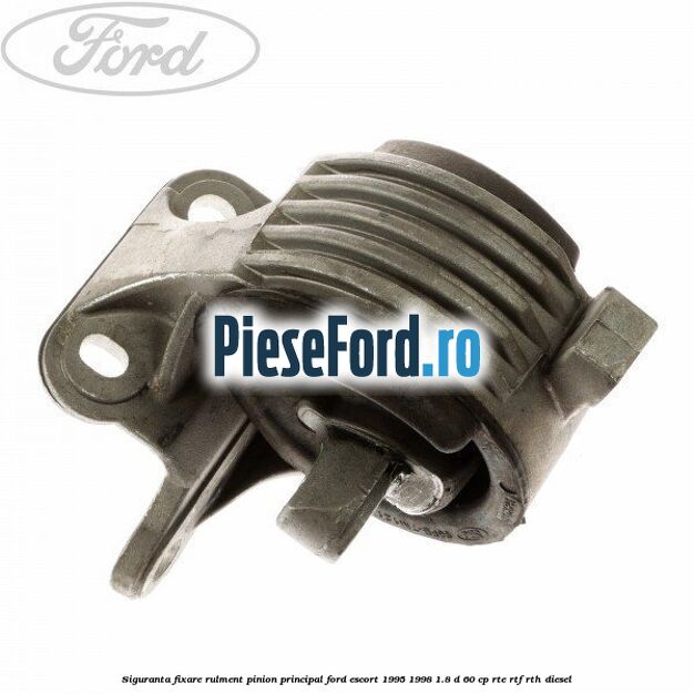 Siguranta fixare rulment pinion principal Ford Escort 1995-1998 1.8 D 60 cp RTE, RTF, RTH diesel
