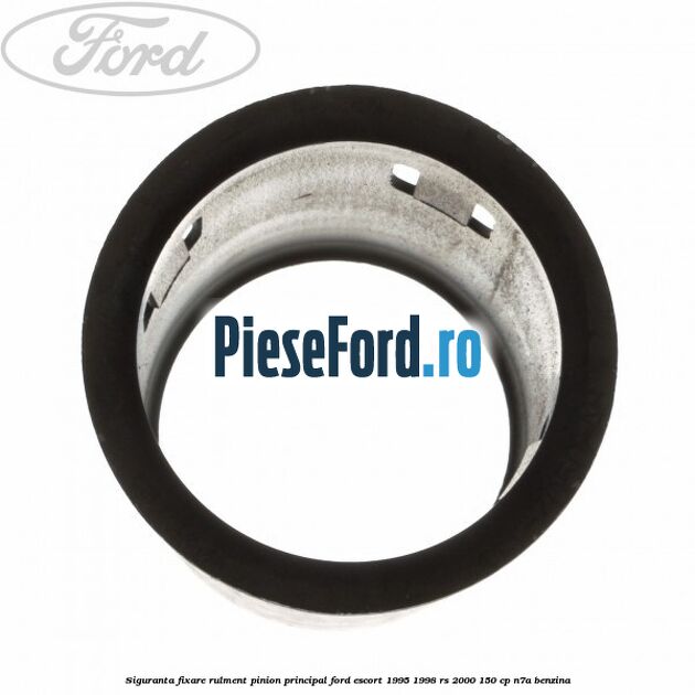 Siguranta fixare rulment pinion principal Ford Escort 1995-1998 RS 2000 150 cp N7A benzina