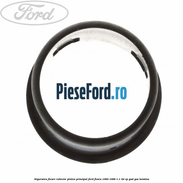 Siguranta fixare rulment pinion principal Ford Fiesta 1989-1996 1.1 54 cp GUD, GUE benzina