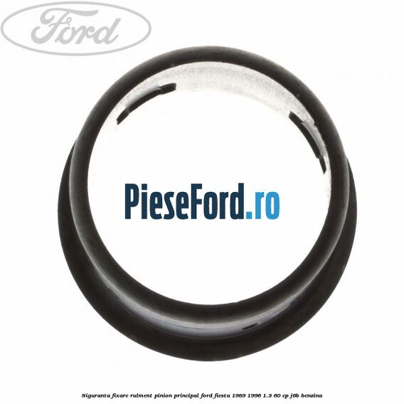 Siguranta fixare rulment pinion principal Ford Fiesta 1989-1996 1.3 60 cp J6B benzina