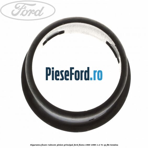 Siguranta fixare rulment pinion principal Ford Fiesta 1989-1996 1.4 71 cp F6E benzina