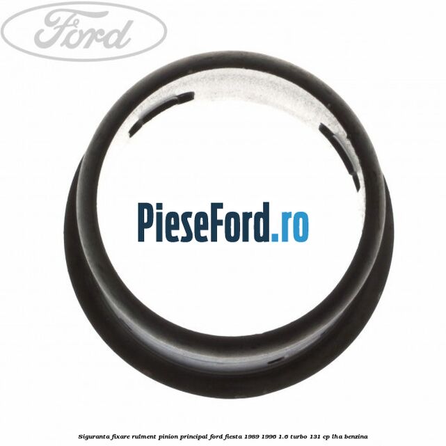 Siguranta fixare rulment pinion principal Ford Fiesta 1989-1996 1.6 Turbo 131 cp LHA benzina