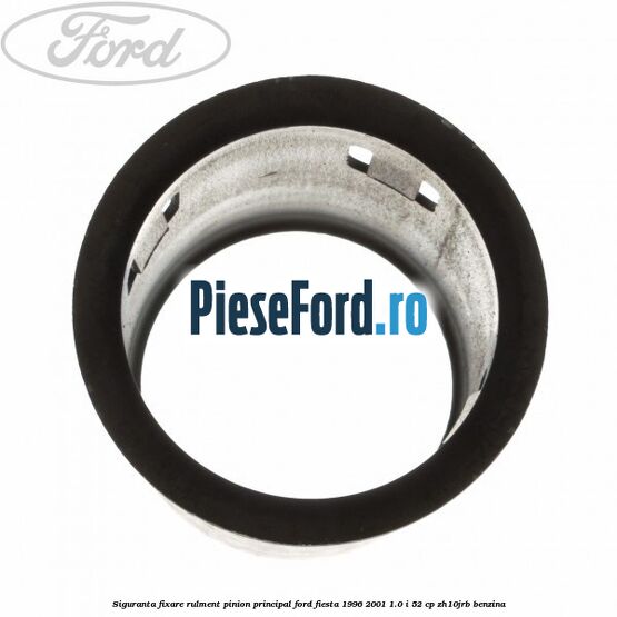 Siguranta fixare rulment pinion principal Ford Fiesta 1996-2001 1.0 i 52 cp ZH10JRB benzina