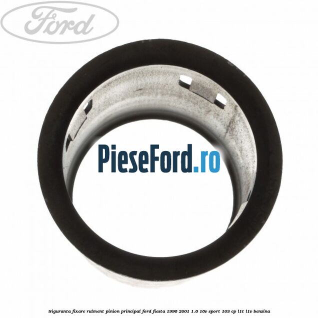 Siguranta fixare rulment pinion principal Ford Fiesta 1996-2001 1.6 16V Sport 103 cp L1T, L1V benzina