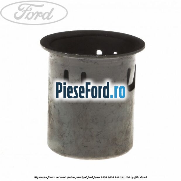 Siguranta fixare rulment pinion principal Ford Focus 1998-2004 1.8 TDCi 100 cp FFDA diesel