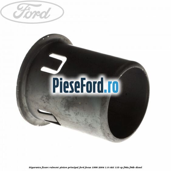 Siguranta fixare rulment pinion principal Ford Focus 1998-2004 1.8 TDCi 115 cp Siguranta fixare rulment pinion principal Ford Focus 1998-2004 1.8 TDCi 115 cp F9DA, F9DB diesel