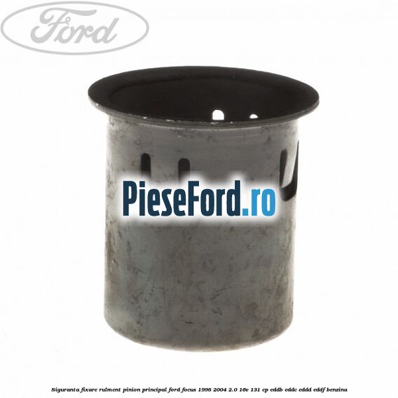 Siguranta fixare rulment pinion principal Ford Focus 1998-2004 2.0 16V 131 cp Siguranta fixare rulment pinion principal Ford Focus 1998-2004 2.0 16V 131 cp EDDB, EDDC, EDDD, EDDF benzina