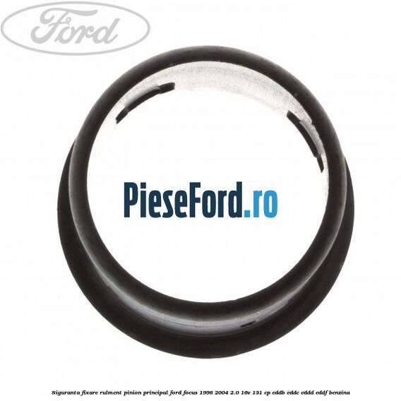 Siguranta fixare rulment pinion principal Ford Focus 1998-2004 2.0 16V 131 cp Siguranta fixare rulment pinion principal Ford Focus 1998-2004 2.0 16V 131 cp EDDB, EDDC, EDDD, EDDF benzina