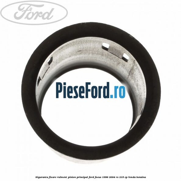 Siguranta fixare rulment pinion principal Ford Focus 1998-2004 RS 215 cp HMDA benzina