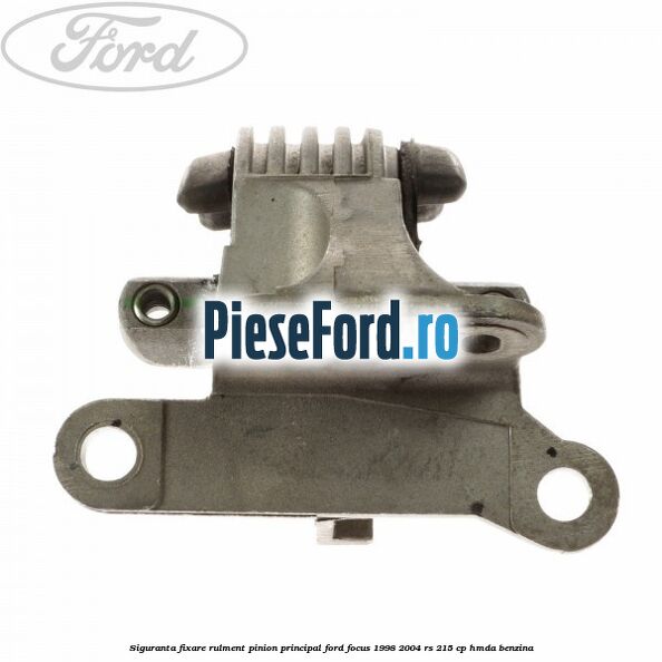 Siguranta fixare rulment pinion principal Ford Focus 1998-2004 RS 215 cp HMDA benzina