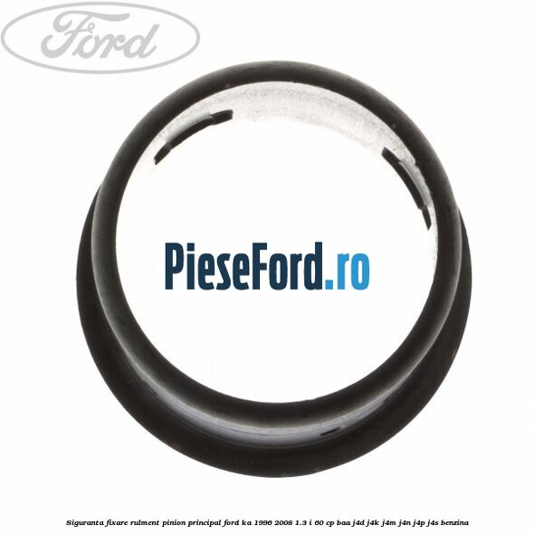 Siguranta fixare rulment pinion principal Ford Ka 1996-2008 1.3 i 60 cp BAA, J4D, J4K, J4M, J4N, J4P, J4S benzina