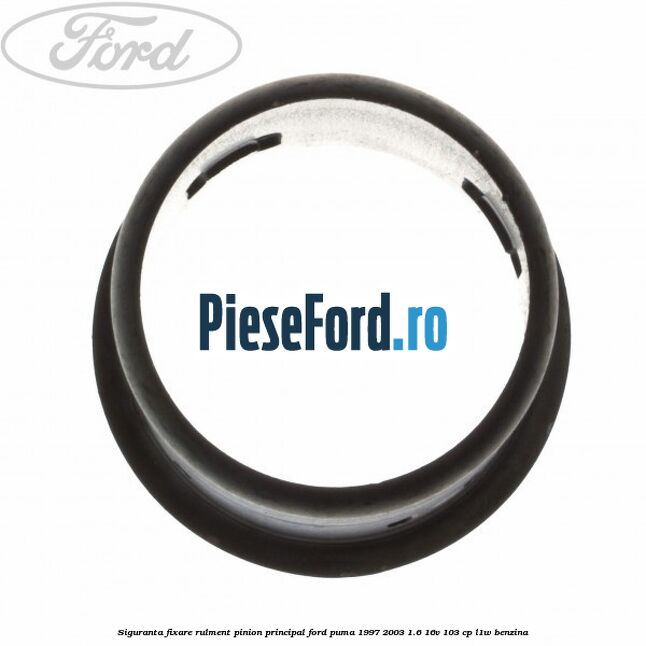 Siguranta fixare rulment pinion principal Ford Puma 1997-2003 1.6 16V 103 cp Siguranta fixare rulment pinion principal Ford Puma 1997-2003 1.6 16V 103 cp L1W benzina