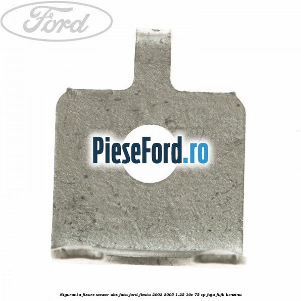 Siguranta fixare senzor abs fata Ford Fiesta 2002-2005 1.25 16V 75 cp FUJA, FUJB benzina