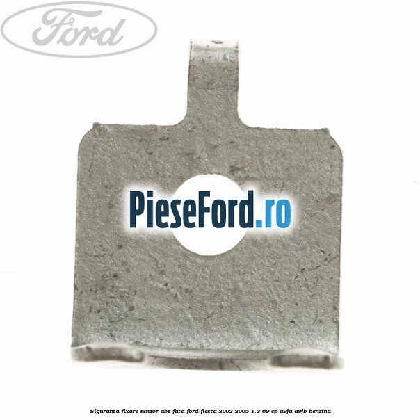 Siguranta fixare senzor abs fata Ford Fiesta 2002-2005 1.3 69 cp A9JA, A9JB benzina