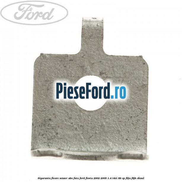 Siguranta fixare senzor abs fata Ford Fiesta 2002-2005 1.4 TDCi 68 cp F6JA, F6JB diesel
