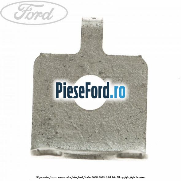 Siguranta fixare senzor abs fata Ford Fiesta 2005-2008 1.25 16V 75 cp FUJA, FUJB benzina
