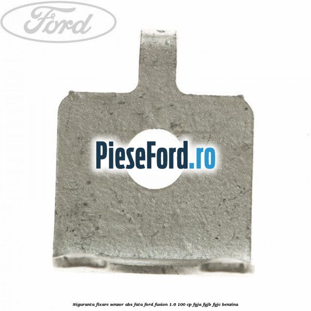 Siguranta fixare senzor abs fata Ford Fusion 1.6 100 cp Siguranta fixare senzor abs fata Ford Fusion 1.6 100 cp FYJA, FYJB, FYJC benzina