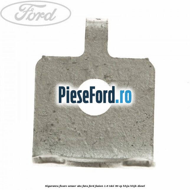 Siguranta fixare senzor abs fata Ford Fusion 1.6 TDCi 90 cp HHJA, HHJB diesel