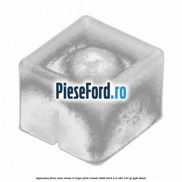 Siguranta furca cutie viteza 5 trepte Ford Transit 2006-2014 2.2 TDCi 110 cp QVFA diesel