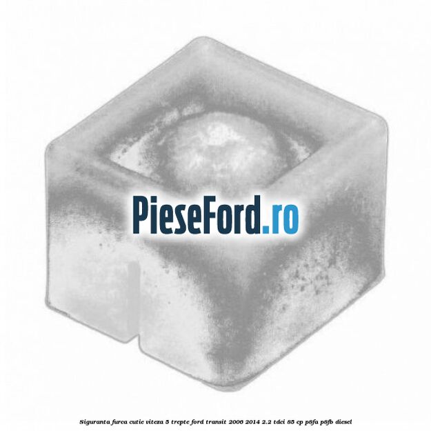 Siguranta furca cutie viteza 5 trepte Ford Transit 2006-2014 2.2 TDCi 85 cp P8FA, P8FB diesel