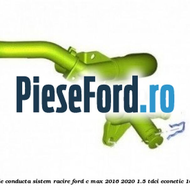 Siguranta, galerie conducta sistem racire Ford C-Max 2016-2020 1.5 TDCi ECOnetic 105 cp AEDA diesel