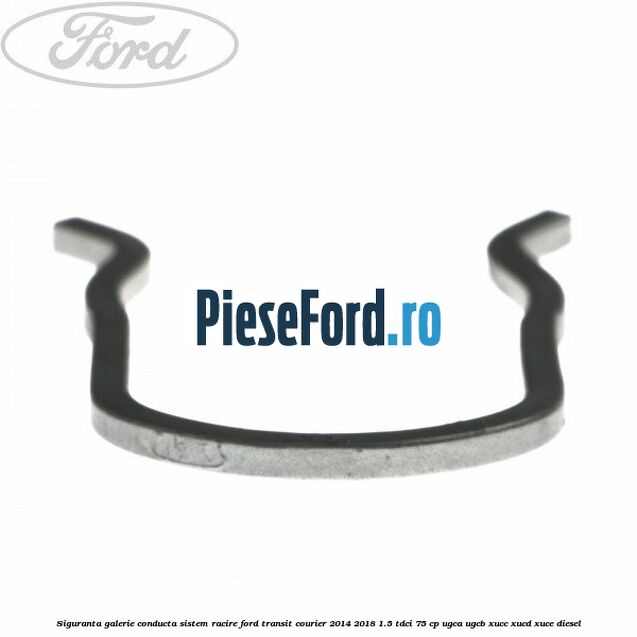 Siguranta galerie conducta sistem racire Ford Transit Courier 2014-2018 1.5 TDCi 75 cp UGCA, UGCB, XUCC, XUCD, XUCE diesel