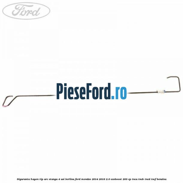 Siguranta hayon tip arc stanga 4 usi berlina Ford Mondeo 2014-2018 2.0 EcoBoost 203 cp Siguranta hayon tip arc stanga 4 usi berlina Ford Mondeo 2014-2018 2.0 EcoBoost 203 cp TNCA, TNCB, TNCD, TNCF benzina