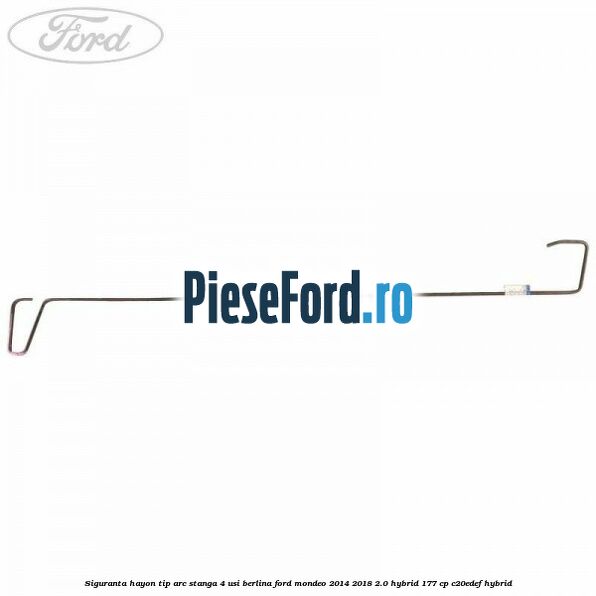 Siguranta hayon tip arc stanga 4 usi berlina Ford Mondeo 2014-2018 2.0 Hybrid 177 cp Siguranta hayon tip arc stanga 4 usi berlina Ford Mondeo 2014-2018 2.0 Hybrid 177 cp C20EDEF hybrid