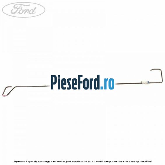 Siguranta hayon tip arc stanga 4 usi berlina Ford Mondeo 2014-2018 2.0 TDCi 150 cp Siguranta hayon tip arc stanga 4 usi berlina Ford Mondeo 2014-2018 2.0 TDCi 150 cp T7CA, T7CC, T7CD, T7CE, T7CF, T7CN diesel