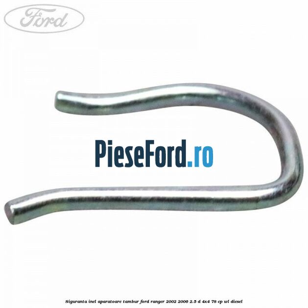 Siguranta inel aparatoare tambur Ford Ranger 2002-2006 2.5 D 4x4 78 cp WL diesel