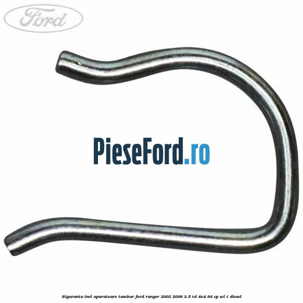 Siguranta inel aparatoare tambur Ford Ranger 2002-2006 2.5 TD 4x4 84 cp Siguranta inel aparatoare tambur Ford Ranger 2002-2006 2.5 TD 4x4 84 cp WL-T diesel