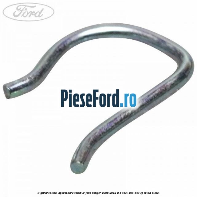 Siguranta inel aparatoare tambur Ford Ranger 2006-2012 2.5 TDCi 4x4 143 cp WLAA diesel