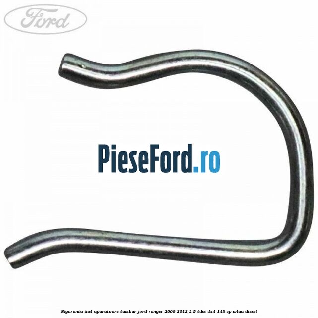 Siguranta inel aparatoare tambur Ford Ranger 2006-2012 2.5 TDCi 4x4 143 cp WLAA diesel