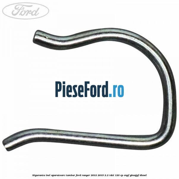 Siguranta inel aparatoare tambur Ford Ranger 2012-2015 2.2 TDCi 120 cp ENPF, GBVAJPF diesel