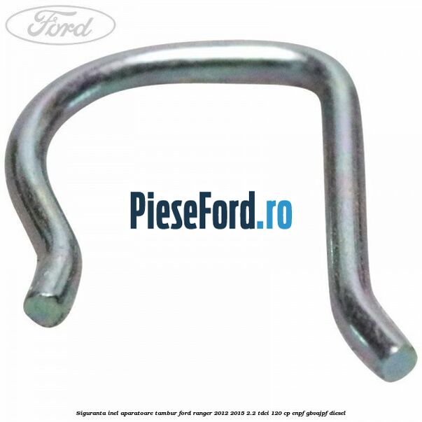 Siguranta inel aparatoare tambur Ford Ranger 2012-2015 2.2 TDCi 120 cp ENPF, GBVAJPF diesel